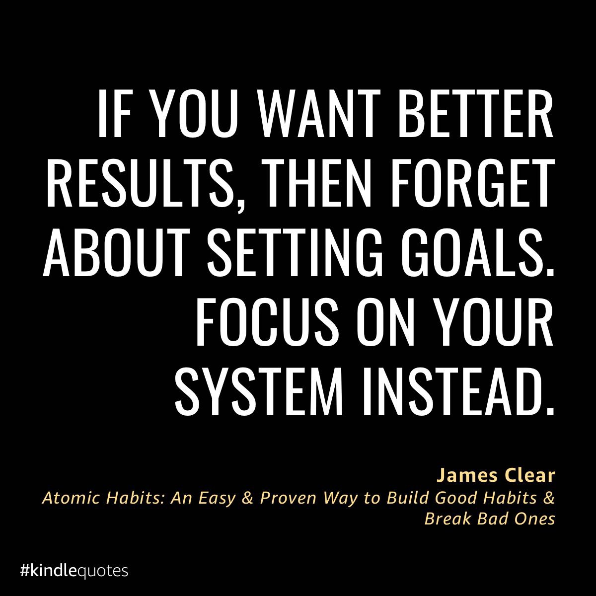 If you whant better results, then forget about setting goals. Focus on your system instead